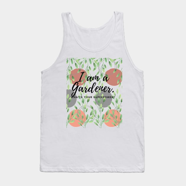 I am a Gardner. What's you Superpower? Tank Top by Gardenglare